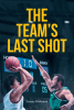 Jeremy Wakeman’s Newly Released "The Team’s Last Shot" is an Inspiring Coming-of-Age Story of Faith, Family, and Perseverance on and Off the Court