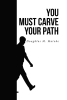 Doughlas M. Matoke’s New Book, "You Must Carve Your Path," is a Gripping Tale of Two Young Men Who Encounter a Tragic Incident and Find Themselves on the Run