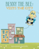 Savannah Waters’s New Book, "Benny the Bee: Visits the City," is a Charming Story That Follows a Bee Who Travels to the City to Teach Others the Importance of Bees