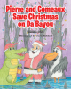 Theresa Dunn’s New Book, “Pierre and Comeaux Save Christmas on Da Bayou,” Follows a Rescue Mission to Save Santa After He is Trapped on the Mississippi