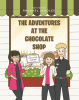Rachael Sproles’s New Book, "The Adventures at the Chocolate Shop," a Charming Tale That Follows Three Friends and Their Series of Funny Escapades in Their Chocolate Shop