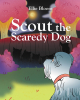 Ellie Bloom’s New Book, "Scout the Scaredy Dog," is a Charming Tale That Centers Around a Cowardly Dog Who Discovers the World Isn’t as Scary as He Thought