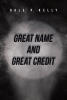 Author Dale P. Kelly’s New Book, "Great Name and Great Credit," Explores the Importance of a Good Reputation and Financial Responsibility from a Faith-Based Perspective