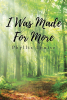 Author Phyllis Louise’s New Book, "I Was Made for More," is a Powerful Account That Explores the Notion That God Wants More for His Children, as Seen in Scripture