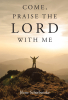 Author Jilene Scherbenske’s New Book, "Come, Praise the Lord with Me," Helps Readers Make the Most of Their Devotional Time