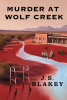 Author J.S. Blakey’s New Book “Murder at Wolf Creek” is a Gripping Mystery That Follows a Retiree as She Investigates a Murder at Her Local Senior Center