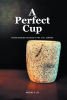 Antoine R. Lee’s Newly Released “A Perfect Cup: REDISCOVERING HOLINESS IN THE 21ST CENTURY” Invites Readers Into a Deeper, Intentional Walk with God