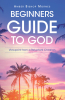 Amber Bishop Mornes’s Newly Released "Beginners Guide to God" is a Heartfelt, Practical Guide That Invites Hesitant Seekers to Begin a Genuine Relationship with God