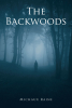 Michaux Raine’s New Book, "The Backwoods," is a Gripping Thriller That Follows One Man’s Search for the Truth After Being Implicated in the Death of a Crime Kingpin’s Son