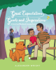 Alexander Wright’s New Book, "Great Expectations, Goals and Inspirations," a Charming Tale That Explores the Importance of Setting Expectations and Goals for Children