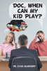 Author Dr. Evan Mladenoff’s New Book, "Doc, When Can My Kid Play?" is a Comprehensive Guide for Parents, Athletes, and Coaches on Managing Recovery from a Concussion