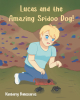 Author Kimberly Ballesteros’s New Book, "Lucas and the Amazing Spidoo Dog!" is a Charming Tale That Follows the Adventures of a Young Boy and His Superpowered Dog