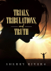Author Sherry Rivera’s New Book, "Trials, Tribulations, and Truth," is a Powerful Account That Documents the Struggles the Author Faced and How She Survived It All