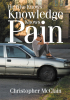Author Christopher McClain’s New Book, "He Who Knows Knowledge Knows Pain," is a Compelling Tale of One Man’s Journey Through His Life’s Trials and Circumstances