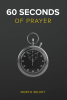 Author North Selvey’s New Book, "60 Seconds of Prayer," is a Powerful Guide That Utilizes Only the Bible to Help Readers Grow in Their Relationship with God