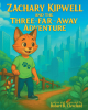 Robert B. Cleveland’s Book, "Zachary Kipwell and the Three-Far Away Adventure," is About a Curious Kitty Finding Out That Home is Just Where—and How—it Should be