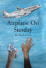 Author Pat Peterson’s New Book, "Airplane on Sunday," Introduces Pricilla, Who Enjoys Sundays with Her Father Until They Are Interrupted by Unspeakable Terror