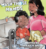 Author Akilah H. Green’s New Book, "Wash Those Hands," is a Charming Story That Follows a Young Boy Who Learns the Importance of Washing His Hands After Being at School