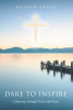 Author Nathan Cross’s New Book “Dare to Inspire: A Journey through Scars and Grace” is a Powerful Memoir Exploring the Author’s Struggles and Triumphs Through Life