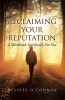 Author Desiree O’Connor’s New Book, "Reclaiming Your Reputation: A Workbook Specifically for You," is a Helpful Resource for Those Seeking to Repair and Rebuild