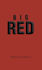 Matthew Gene Stephens’s Newly Released "Big Red" is a Sweeping Historical Tale of Courage, Faith, and Resilience Set Against the Turbulent Final Months of the Civil War