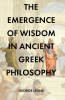 George Leone’s Newly Released "The Emergence of Wisdom in Ancient Greek Philosophy" is a Scholarly Exploration of How the Concept of Wisdom Shaped Western Thought