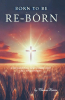 Theresa Harris’s Newly Released "Born to be Re-Born" is a Heartfelt Memoir That Invites Readers to Experience God’s Transforming Love