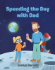 Joshua Diamond’s Newly Released “Spending the Day with Dad” is a Heartwarming Tale That Celebrates Imagination, Connection, and the Special Bond Between Parent and Child