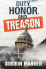Gordon Marxer’s New Book, "Duty, Honor, and Treason," Follows the Fallout After an Attack from a Group of Uber Patriots Wipes Out All of Congress and the President