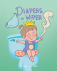 Blake Miller’s New Book, “Diapers to Wipers,” a charming tale designed to encourage young children as they go through potty training & leave their days of diapers behind