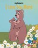 Amy Rasmussen’s New Book, "I Love You More," is a Heartfelt Story of a Mama Bear and Her Baby Who Compare Their Love for One Another Throughout Their Day