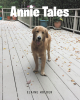 Elaine Holder’s New Book, "Annie Tales," is a Charming Collection That Follows the Author’s Beloved Golden Retriever Annie and Her Many Adventures with Friends