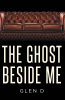 Author Glen D’s New Book, "The Ghost Beside Me," Follows a Man Whose Life and Marriage Spiral Out of Control as He Experiences Supernatural Occurrences