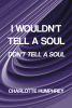 Author Charlotte Humphrey’s New Book, "I Wouldn’t Tell a Soul: Don’t Tell a Soul," is a Stirring Series Exploring Choices, Faith, & the Enduring Power of Spiritual Truth