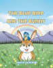 Author Anita Dunham’s New Book, "The Blue Bird and the Bunny," Follows Hippie the Rabbit and Hope the Blue Bird as They Set Out to Play in the Nearby Meadow Together
