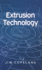 Author Jim Copeland’s New Book, "Extrusion Technology," is a Comprehensive Manual for the Plastics Extrusion Industry, from Machinery Design to Plastic Processing