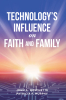 Authors John A. Hoschette and Patricia F. Murphy’s New Book, "Technology's Influence on Faith and Family," Explores Technological Advancement’s Impact on Christian Living