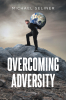 Author Michael Seliner’s New Book, "Overcoming Adversity," is a Potent Account That Explores the Hardships the Author Has Been Forced to Overcome Throughout His Life