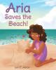 Author Lori C. Alston’s New Book, "Aria Saves the Beach!" Follows a Young Girl Who Learns an Important Lesson About Doing One’s Part to Help Keep the Beach Clean