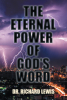 Dr. Richard Lewis’s Newly Released "The Eternal Power of God’s Word" is a Powerful Theological Exploration That Reveals the Timeless Truth of Scripture