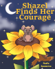Robyn Sandbothe’s Newly Released "Shazel Finds Her Courage" is a Delightful Children’s Story About Overcoming Fear and Discovering Friendship