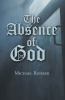 Michael Rohrer’s Newly Released "The Absence of God" is a Thoughtful and Accessible Exploration of Faith, Hope, and the Spiritual Consequences of Life Apart from God