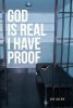 Jay Allen’s Newly Released "God is Real I Have Proof" is a Powerful Personal Testimony Sharing Supernatural Encounters, Struggles, and Faith Experiences