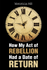 Veronica Hill’s Newly Released "How My Act of Rebellion Had a Date of Return" is a Powerful Testimony of Redemption, Healing, and the Transforming Grace of God