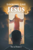 Rick Bereit’s Newly Released "Looking Like Jesus: In A World That Is Looking For Him" Guides Believers Toward Christlike Character and Intentional Discipleship