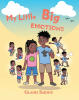 Gladis Saidou’s Newly Released “My Little Big Emotions” is a Heartwarming Children’s Book That Helps Young Readers Understand, Name, and Navigate Their Emotions