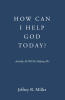 Jeffrey R. Miller’s Newly Released “HOW CAN I HELP GOD TODAY?” is a Thoughtful Exploration of Faith, Reflection, and Discovering Purpose in Everyday Moments