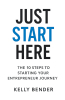 Kelly Bender’s New Book, “JUST START HERE: THE 10 STEPS TO STARTING YOUR ENTREPRENEUR JOURNEY,” is a Comprehensive Guide for Anyone Looking to Start a Small Business