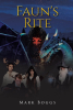 Author Mark Boggs’s New Book, "Faun's Rite," is a Riveting Fantasy Adventure Novel Set in a World of Magic That Follows a Young Faun’s Journey to Rid the World of Evil