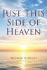 Author Richard Silipigni’s New Book, "Just This Side of Heaven," is a Powerful Memoir That Documents the Author’s Journey of Grief Following the Passing of His Daughter
